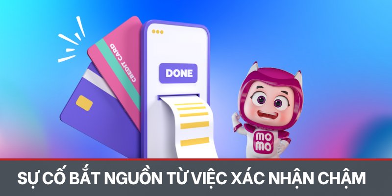 Sự cố bắt nguồn từ việc xác nhận chậm trễ