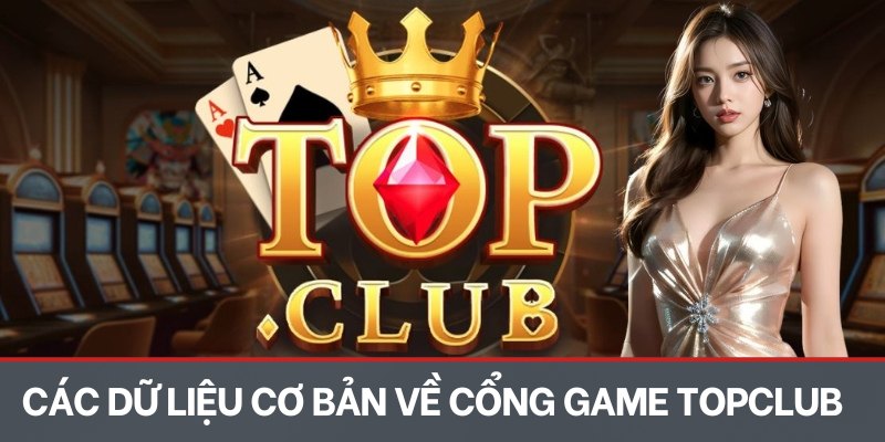 Các dữ liệu cơ bản về cổng game TOPCLUB